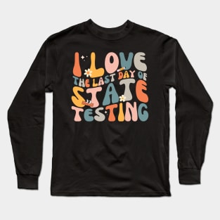 I Love The Last Day Of State Testing Celebrate Test Day with Humor Long Sleeve T-Shirt